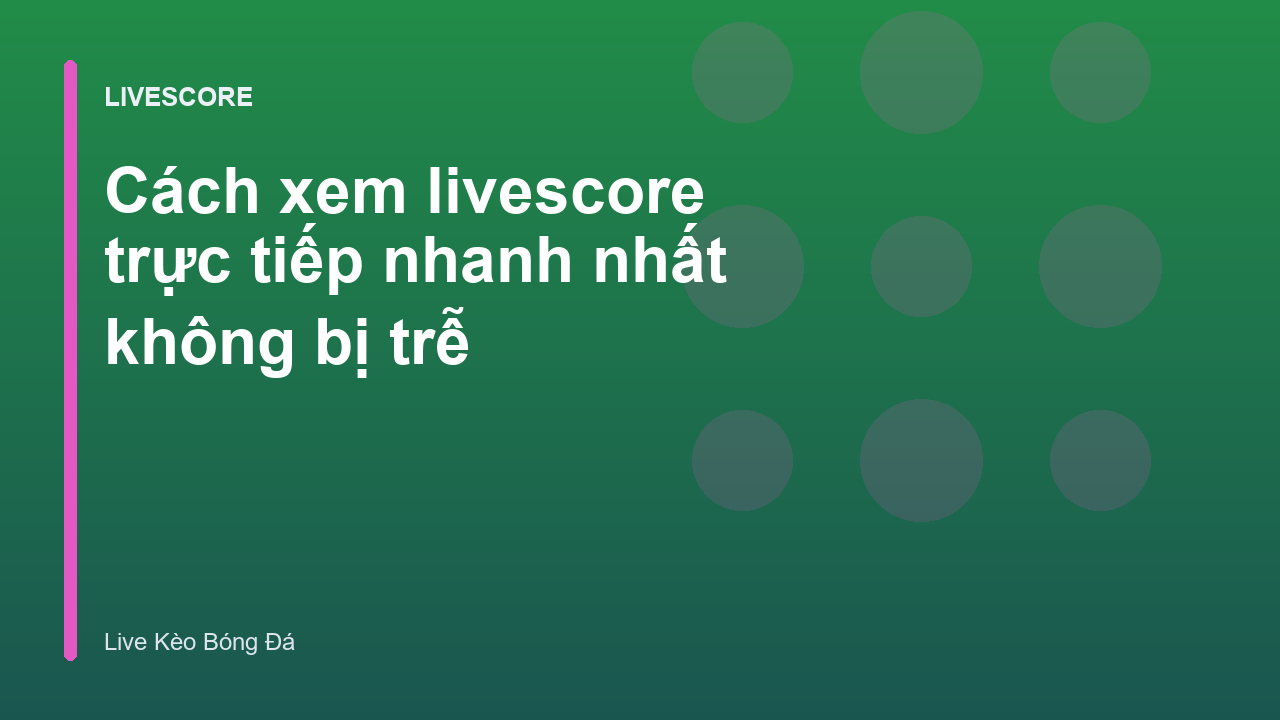 Cách xem livescore trực tiếp nhanh nhất không bị trễ