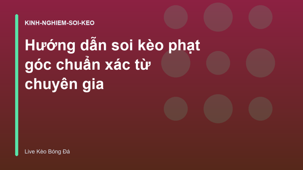 Hướng dẫn soi kèo phạt góc chuẩn xác từ chuyên gia