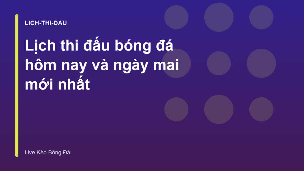 Lịch thi đấu bóng đá hôm nay và ngày mai mới nhất