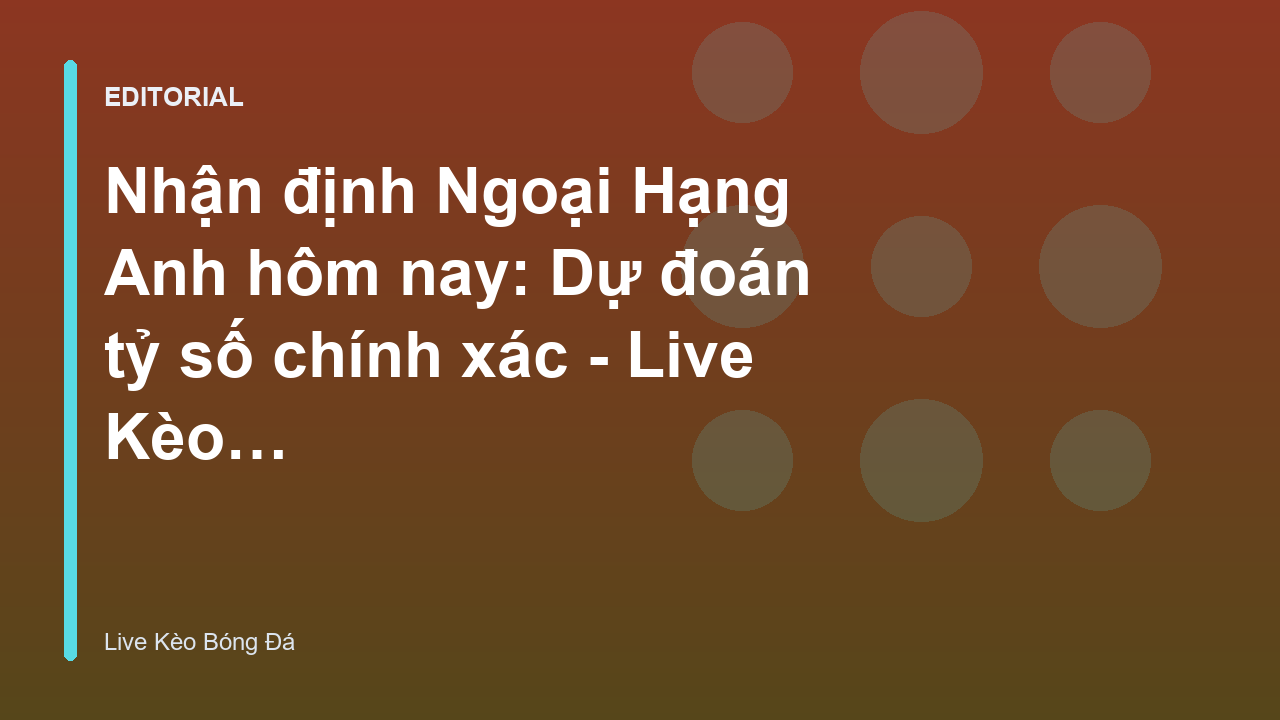 Nhận định bóng đá Ngoại Hạng Anh chuyên sâu