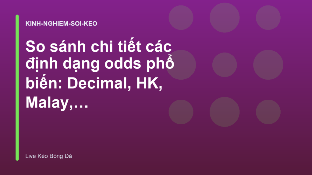 So sánh chi tiết các định dạng odds phổ biến: Decimal, HK, Malay, Indo